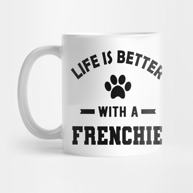 Frenchie Dog - Life is better with a frenchie by KC Happy Shop